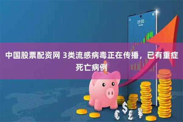 中国股票配资网 3类流感病毒正在传播，已有重症死亡病例