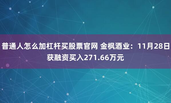 普通人怎么加杠杆买股票官网 金枫酒业：11月28日获融资买入271.66万元
